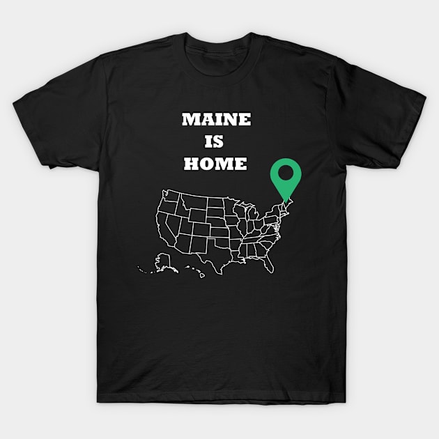 Maine is Home T-Shirt by PrintedDesigns